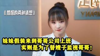 妹妹隐藏身份到哥哥公司上班，实则是为了替嫂子监视哥哥！